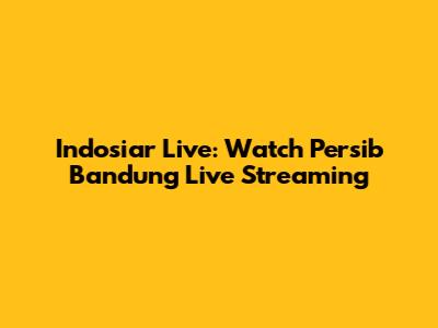 Indosiar Live: Watch Persib Bandung Live Streaming
