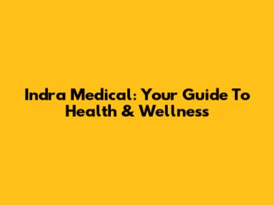 Indra Medical: Your Guide To Health & Wellness