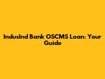 IndusInd Bank OSCMS Loan: Your Guide