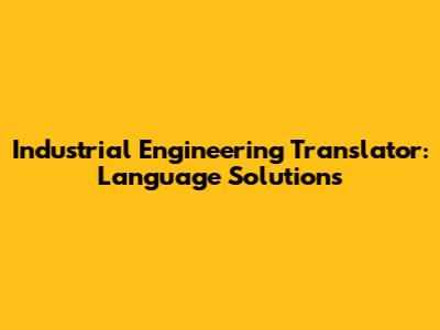 Industrial Engineering Translator: Language Solutions