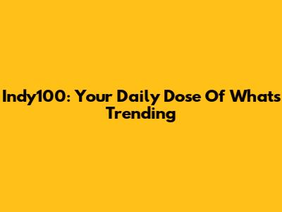 Indy100: Your Daily Dose Of What's Trending