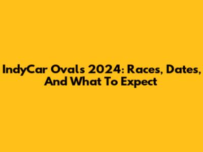 IndyCar Ovals 2024: Races, Dates, And What To Expect
