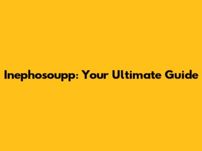 Inephosoupp: Your Ultimate Guide