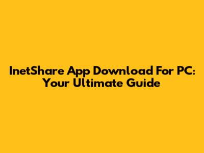 InetShare App Download For PC: Your Ultimate Guide