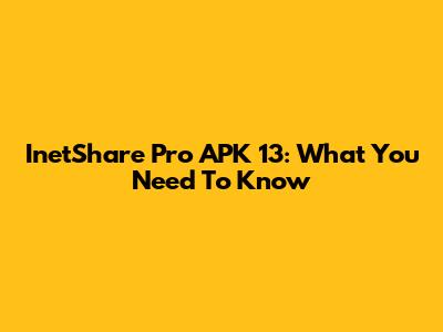 InetShare Pro APK 13: What You Need To Know