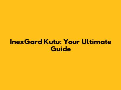 InexGard Kutu: Your Ultimate Guide