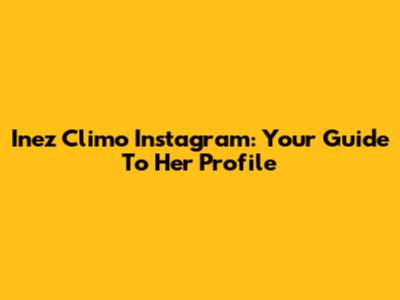 Inez Climo Instagram: Your Guide To Her Profile