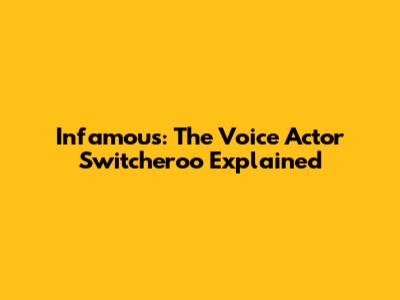 Infamous: The Voice Actor Switcheroo Explained
