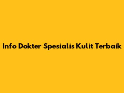 Info Dokter Spesialis Kulit Terbaik
