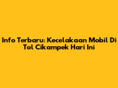 Info Terbaru: Kecelakaan Mobil Di Tol Cikampek Hari Ini