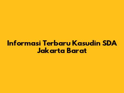 Informasi Terbaru Kasudin SDA Jakarta Barat