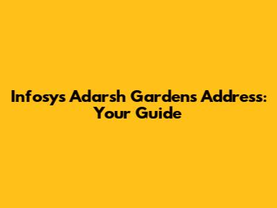 Infosys Adarsh Gardens Address: Your Guide