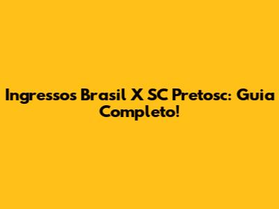 Ingressos Brasil X SC Pretosc: Guia Completo!
