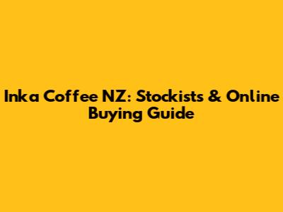 Inka Coffee NZ: Stockists & Online Buying Guide
