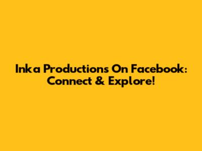 Inka Productions On Facebook: Connect & Explore!