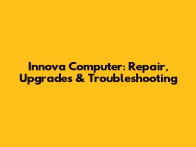 Innova Computer: Repair, Upgrades & Troubleshooting