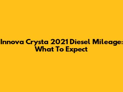 Innova Crysta 2021 Diesel Mileage: What To Expect
