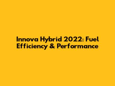 Innova Hybrid 2022: Fuel Efficiency & Performance