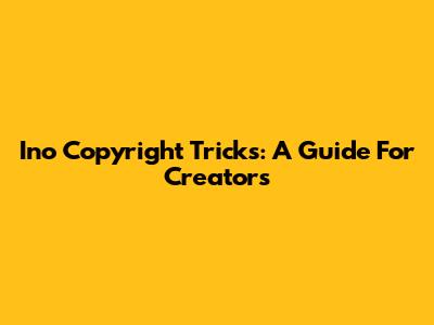 Ino Copyright Tricks: A Guide For Creators