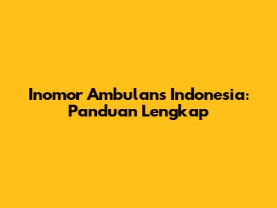 Inomor Ambulans Indonesia: Panduan Lengkap