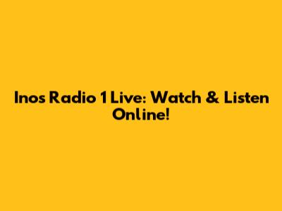 Inos Radio 1 Live: Watch & Listen Online!
