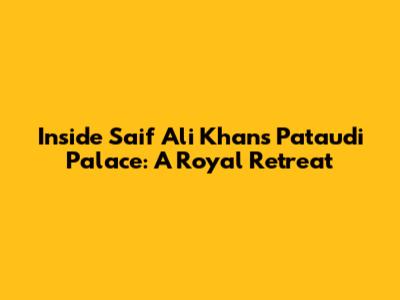 Inside Saif Ali Khan's Pataudi Palace: A Royal Retreat