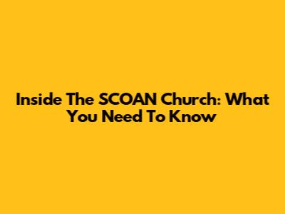 Inside The SCOAN Church: What You Need To Know