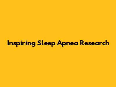 Inspiring Sleep Apnea Research