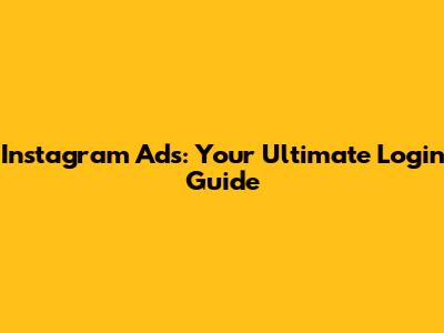 Instagram Ads: Your Ultimate Login Guide