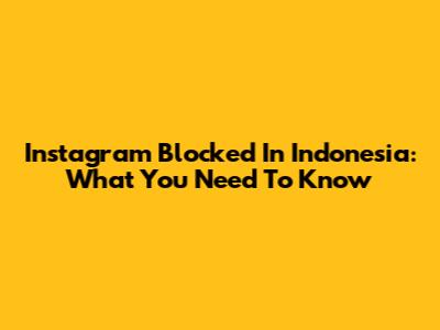 Instagram Blocked In Indonesia: What You Need To Know