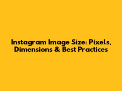 Instagram Image Size: Pixels, Dimensions & Best Practices