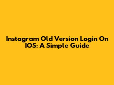 Instagram Old Version Login On IOS: A Simple Guide
