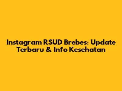 Instagram RSUD Brebes: Update Terbaru & Info Kesehatan