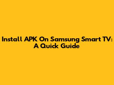 Install APK On Samsung Smart TV: A Quick Guide