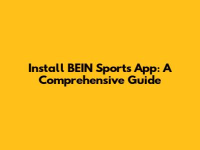 Install BEIN Sports App: A Comprehensive Guide
