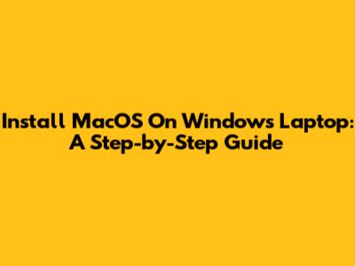 Install MacOS On Windows Laptop: A Step-by-Step Guide