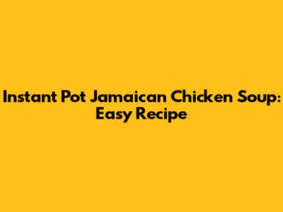 Instant Pot Jamaican Chicken Soup: Easy Recipe