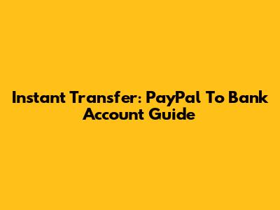 Instant Transfer: PayPal To Bank Account Guide