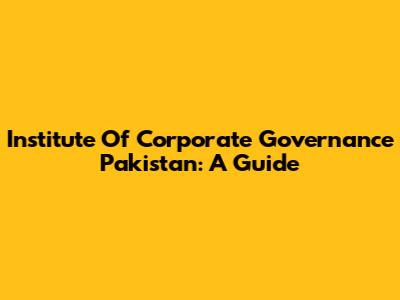 Institute Of Corporate Governance Pakistan: A Guide