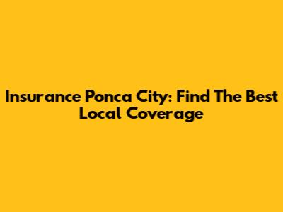 Insurance Ponca City: Find The Best Local Coverage