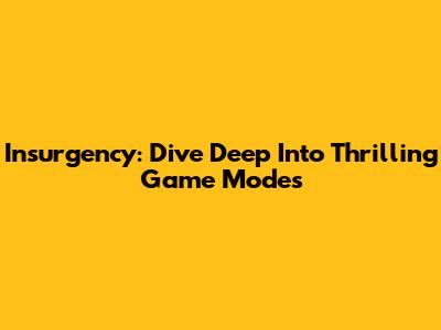 Insurgency: Dive Deep Into Thrilling Game Modes