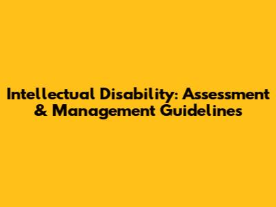 Intellectual Disability: Assessment & Management Guidelines