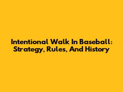 Intentional Walk In Baseball: Strategy, Rules, And History