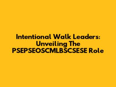 Intentional Walk Leaders: Unveiling The PSEPSEOSCMLBSCSESE Role