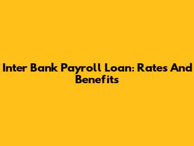 Inter Bank Payroll Loan: Rates And Benefits