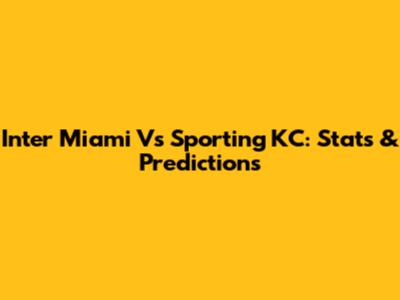 Inter Miami Vs Sporting KC: Stats & Predictions