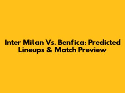 Inter Milan Vs. Benfica: Predicted Lineups & Match Preview