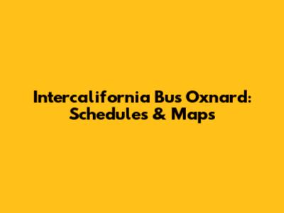 Intercalifornia Bus Oxnard: Schedules & Maps