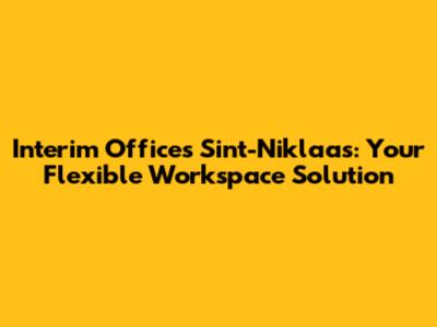 Interim Offices Sint-Niklaas: Your Flexible Workspace Solution