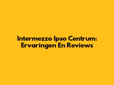 Intermezzo Ipso Centrum: Ervaringen En Reviews